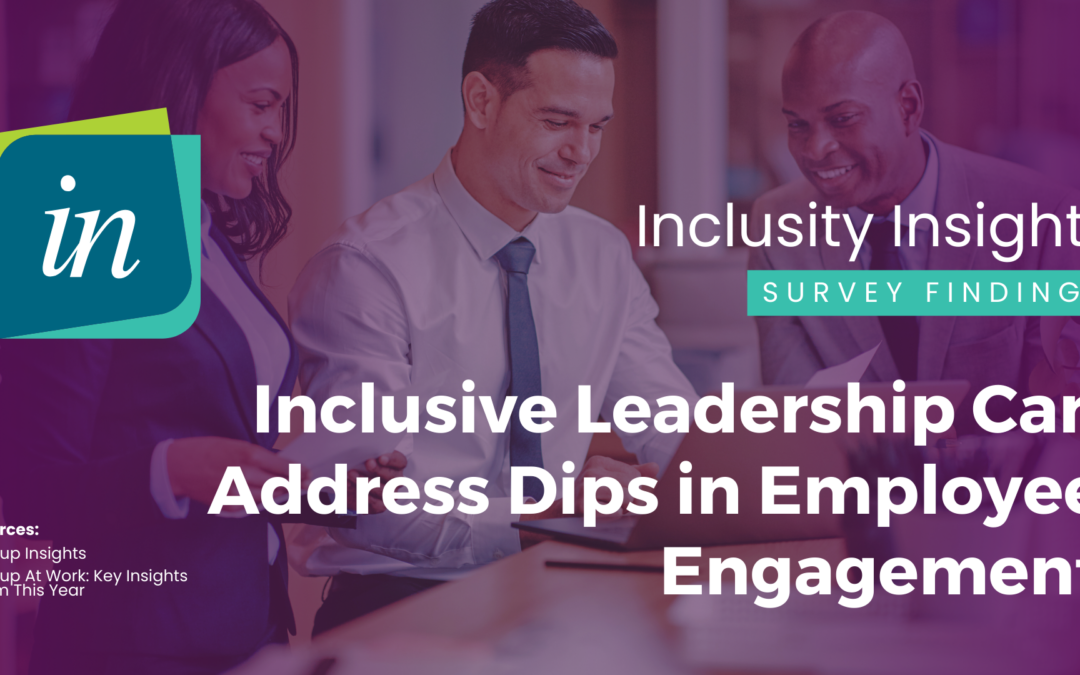 Inclusive Leadership Can Address Dips in Employee Engagement